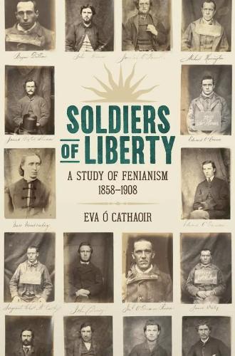 Soldiers Of Liberty: A Study of Fenianism, 1858-1908