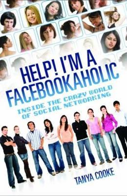 Help! I'm a Facebookaholic: Inside the Crazy World of Social Networking