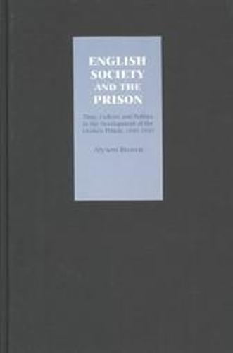 English Society and the Prison: Time, Culture and Politics in the Development of the Modern Prison, 1850-1920