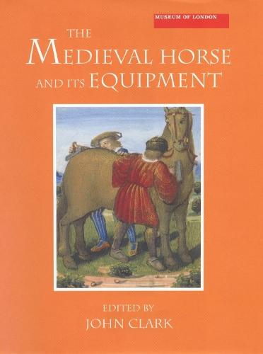 The Medieval Horse and its Equipment, c.1150-1450