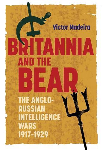 Britannia and the Bear: The Anglo-Russian Intelligence Wars, 1917-1929