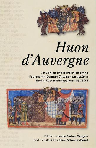 Huon d’Auvergne: An Edition and Translation of the Fourteenth-Century Chanson de geste in Berlin, Kupferstichkabinett MS 78 D 8