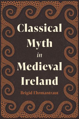 Classical Myth in Medieval Ireland