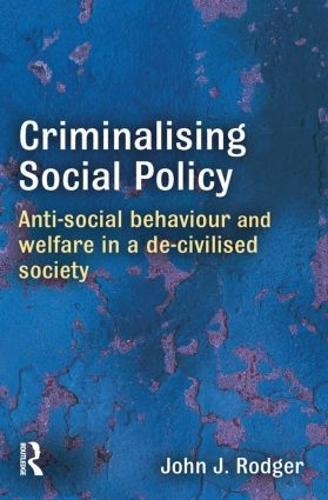 Criminalising Social Policy: Anti-social Behaviour and Welfare in a De-civilised Society