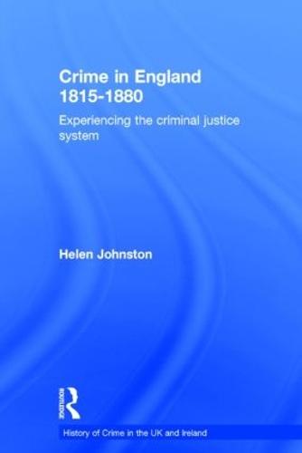 Crime in England 1815-1880: Experiencing the criminal justice system
