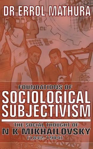 Foundations of Sociological Objectivism, the Social Thought of N K Mikhailovsky (1842-1904)