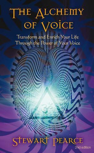 The Alchemy of Voice: Transform and Enrich Your Life Through the Power of Your Voice