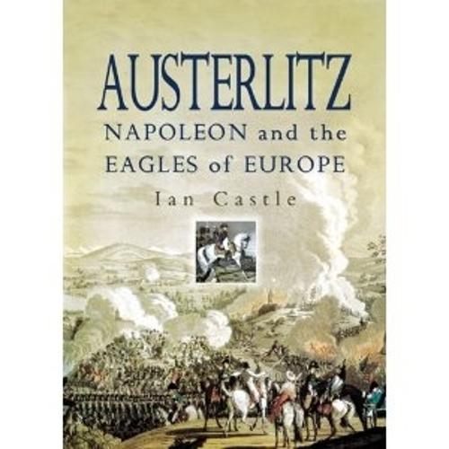 Austerlitz: Napoleon and the Eagles of Europe