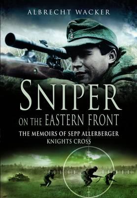 Sniper on the Eastern Front: The Memoirs of Sepp Allerberger, Knight's Cross