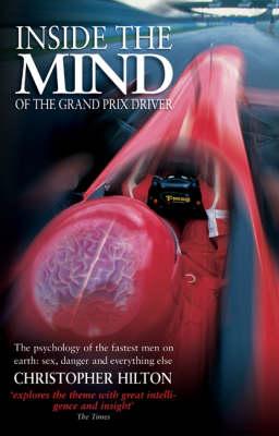 Inside the Mind of the Grand Prix Driver: The Psychology of the Fastest Men on Earth - Sex, Danger and Everything Else