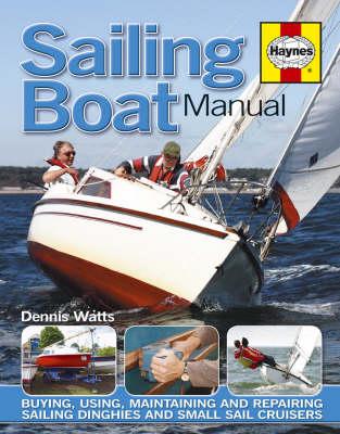 Sailing Boat Manual: Buying, using, maintaining and repairing sailing dinghies and small sail cruisers