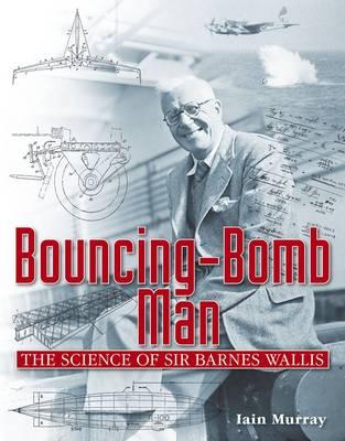Bouncing-Bomb Man: The Science of Sir Barnes Wallis