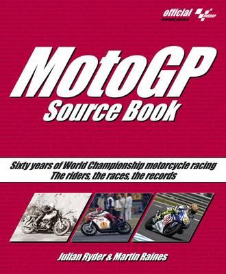 MotoGP Source Book: Sixty Years of World Championship Motorcycle Racing: The Riders, the Races, the Records