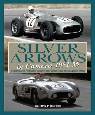 Silver Arrows in Camera, 1951-55: A Photographic Portrait of Mercedes-Benz in Sports Car and Grand Prix Racing 1951-55
