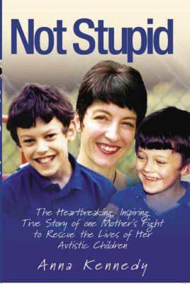 Not Stupid: The Story of One Mother's Fight to Rescue the Lives of Her Children from Autism