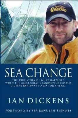 Sea Change: The True Story of What Happened When the Great-great-grandson of Charles Dickens Ran Away to Sea for a Year...