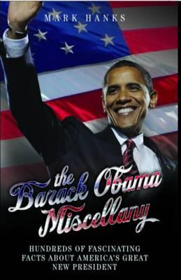The Barack Obama Miscellany: Hundreds of Fascinating Facts About America's Great New President