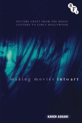 Making Movies into Art: Picture Craft from the Magic Lantern to Early Hollywood