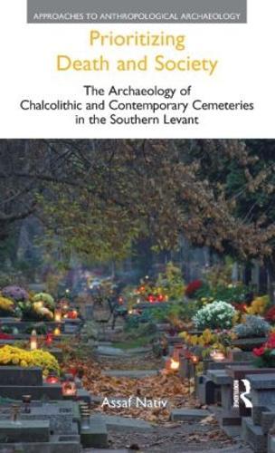 Prioritizing Death and Society: The Archaeology of Chalcolithic and Contemporary Cemeteries in the Southern Levant