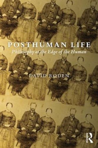Posthuman Life: Philosophy at the Edge of the Human