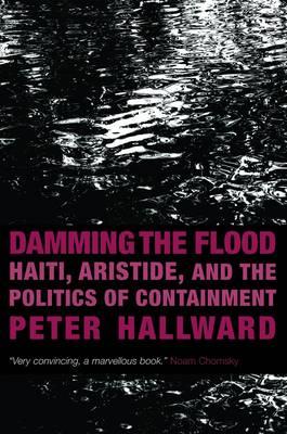 Damming the Flood: Haiti, Aristide, and the Politics of Containment