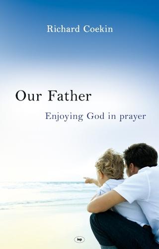 Our Father: Enjoying God In Prayer