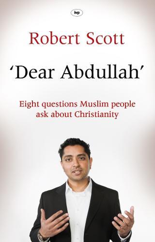 Dear Abdullah: Eight Questions Muslim People Ask About Christianity