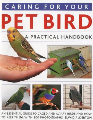 Caring for Your Pet Bird: A Practical Handbook - An Essential Guide to Caged and Aviary Birds and How to Keep Them