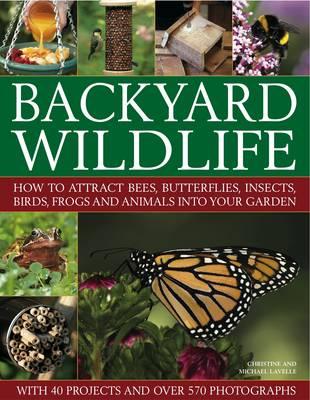 Backyard Wildlife: How to Attract Bees, Butterflies, Insects, Birds, Frogs and Animals into Your Garden