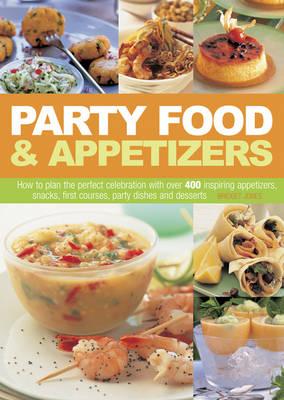 Party Food & Appetizers: How to Plan the Perfect Celebration with Over 400 Inspiring Appetizers, Snacks, First Courses, Party Dishes and Desserts