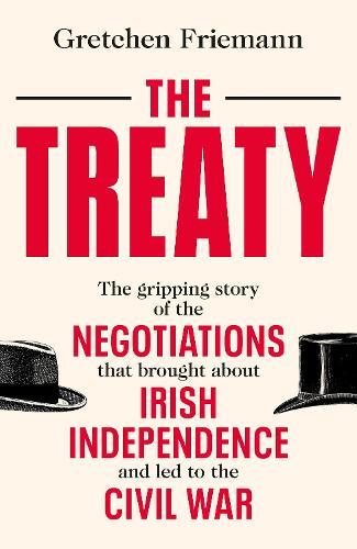 The Treaty: The gripping story of the negotiations that brought about Irish independence and led to the Civil War