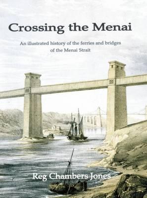 Crossing the Menai: An Illustrated History of the Ferries and Bridges of the Menai Strait