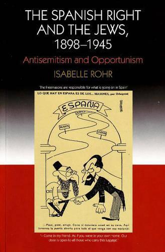 Spanish Right and the Jews, 1898-1945: Antisemitism and Opportunism