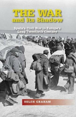 The War and its Shadow: Spain's Civil War in Europe's Long Twentieth Century