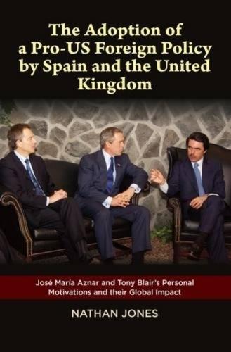Adoption of a Pro-US Foreign Policy by Spain and the United Kingdom: José Maria Aznar and Tony Blair's Personal Motivations and their Global Impact