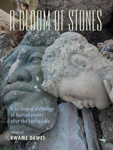 A Bloom of Stones: A Tri-lingual Anthology of Haitian Poems After the Earthquake