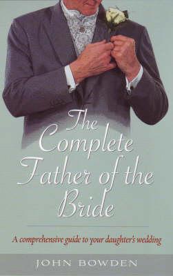 The Complete Father of the Bride: A Comprehensive Guide to Your Daughter's Wedding