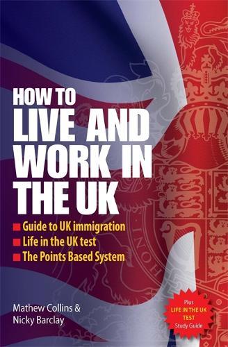 How to Live and Work In The UK 2e: Guide to UK immigration; Life in the UK test; The Points based system