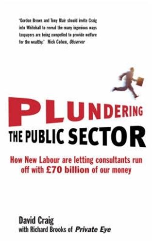 Plundering the Public Sector: How New Labour are Letting Consultants run off with £70 billion of our Money