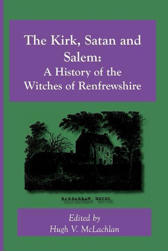 The Kirk, Satan and Salem: A History of the Witches of Renfrewshire