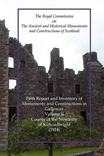 Kirkcudbright: Fifth Report and Inventory of Monuments and Constructions in Galloway Volume II County of the Stewartry (1914)
