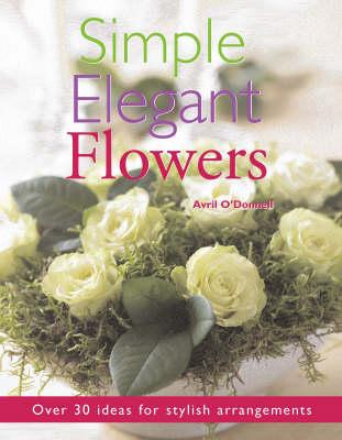 Simple Elegant Flowers: Over 30 Ideas for Stylish Arrangements