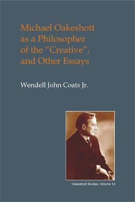 Michael Oakeshott as a Philosopher of the ""Creative"": And Other Essays
