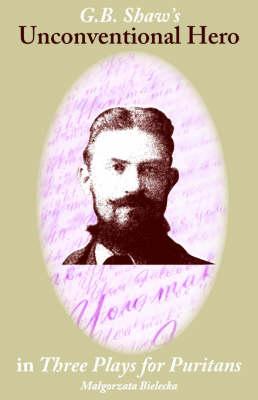 G B Shaw's Unconventional Hero in Three Plays for Puritans