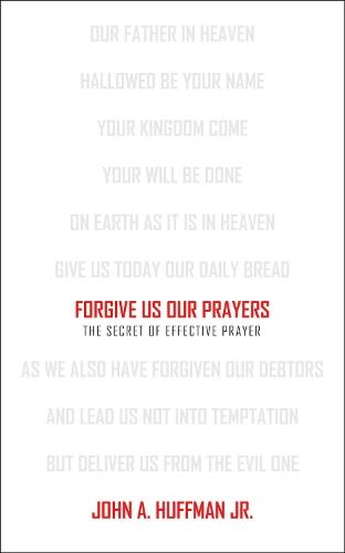 Forgive Us Our Prayers: The Secret of Effective Prayer