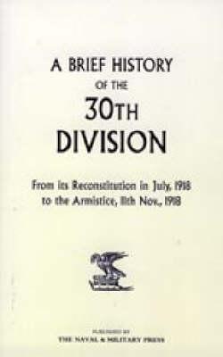 A Brief History of the 30th Division from Its Reconstitution in July, 1918 to the Armistice 11th Nov 1918