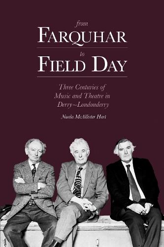 From Farquhar to Field Day: Three Centuries of Music and Theatre in Derry~Londonderry