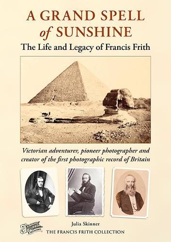 A Grand Spell of Sunshine: The Life and Legacy of Francis Frith
