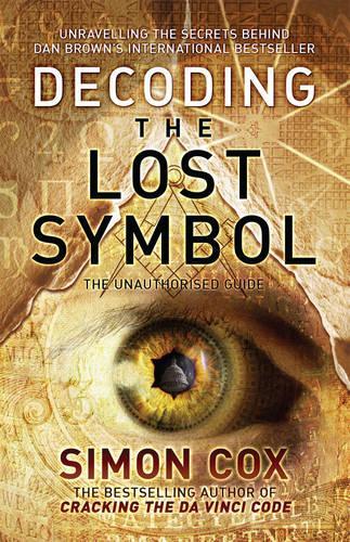 Decoding the Lost Symbol: Unravelling the Secrets Behind Dan Brown's International Bestseller: The Unauthorised Guide
