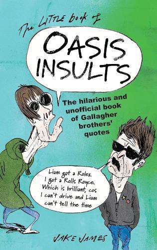 The Little Book of Oasis Insults: The hilarious and unofficial book of Gallagher Brothers' quotes
